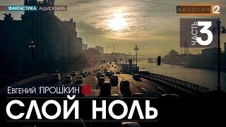 Слой ноль  ЧАСТЬ 3  Евгений Прошкин  аудиокнига фантастика [upl. by Nosyarg]