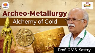 Archeo Metallurgy  Alchemy of Gold  Prof GVS Sastry  National Conference on Dhara  SangamTalks [upl. by Weaks432]