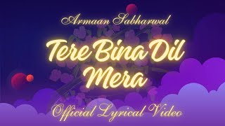 Tere Bina Dil Mera by Armaan Sabharwal  official lyrical video [upl. by Jp]