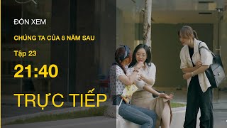 TRỰC TIẾP VTV3  Full Tập 23  Chúng ta của 8 năm sau [upl. by Eelanaj]