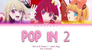 Oshi no Ko Season 2 推しの子  New B Komachi b小町 『 POP IN 2 』Lyrics Color code kanromind [upl. by Yatnod820]