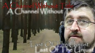 Last Of The Unjust  A Channel Without Title [upl. by Kcirevam]