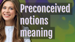 Preconceived notions  meaning of Preconceived notions [upl. by Anelleh]