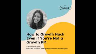 How to Growth Hack Even if You’re Not a Growth PM with Samantha Hepler [upl. by Harwill]