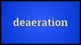 Deaeration Meaning [upl. by Fortier]