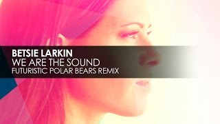 Betsie Larkin  We Are The Sound Futuristic Polar Bears Remix [upl. by Yerag]