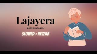 LAJAYERA  Slowed  Reverb   Sujan Chapagain [upl. by Langley]