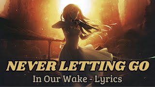 In Our Wake  NEVER LETTING GO lyrics ANIME FAN [upl. by Soph]