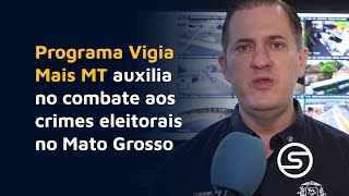 Programa Vigia Mais MT auxilia no combate aos crimes eleitorais no Mato Grosso [upl. by Stannfield121]