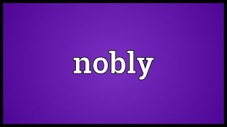 Nobly Meaning [upl. by Inohs]