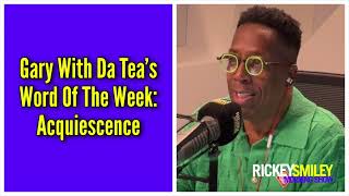 Gary With Da Teas Word Of The Week Acquiescence [upl. by Ettevol930]