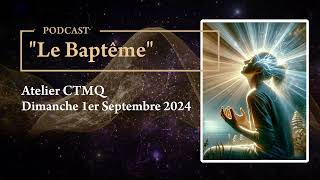 Podcast  quotLe Baptêmequot de la CTMQ du 1er Septembre 2024 [upl. by Preiser597]