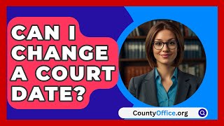 Can I Change a Court Date  CountyOfficeorg [upl. by Bravin805]