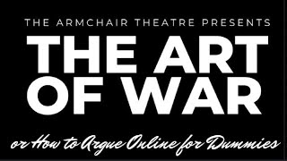 The Armchair Theatre presents The Art Of War or How to Argue Online for Dummies [upl. by Livesay881]