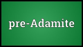 PreAdamite Meaning [upl. by Aikas747]