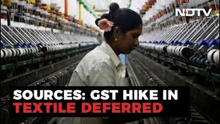 GST Hike On Textiles From 5 To 12 Deferred Amid Objections Sources [upl. by Wardle]