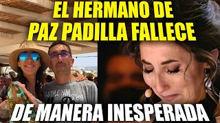 PAZ PADILLA MUERE SU HERMANO LUIS DE MANERA COMPLETAMENTE INESPERADA [upl. by Monteith]