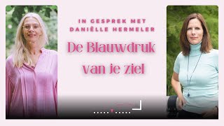 De Blauwdruk van je ziel  gesprek met Danielle Hermeler [upl. by Cori634]