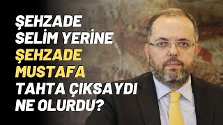 Şehzade Selim Yerine Şehzade Mustafa Tahta Çıksaydı Ne Olurdu [upl. by Henrique]