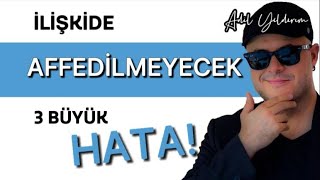 İLİŞKİLERDE AFFEDİLMEYECEK ÜÇ BÜYÜK HATAYI AÇIKLIYORUM [upl. by Findley197]