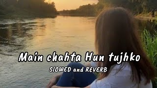 main chahta hun tujhko  slowed and reverb [upl. by Nidak86]