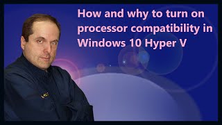 How and why to turn on processor compatibility in Windows 10 Hyper V [upl. by Lamdin969]