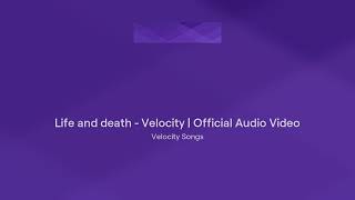 Life and death  Velocity  Official Audio Video [upl. by Eelirol]