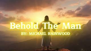 Behold The Man by Michael Rainwood with lyrics music inspirational christianmusic christian [upl. by Dahle]