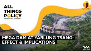 All things Policy Ep 1115  Mega Dam at Yarlung Tsang Effect and Implications [upl. by Idoj]