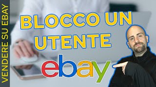 Come BLOCCARE un UTENTE su EBAY da VENDITORE e ACQUIRENTE [upl. by Gnex]