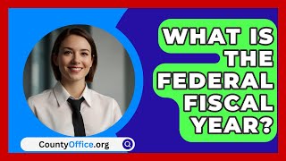 What Is The Federal Fiscal Year  CountyOfficeorg [upl. by Lind742]