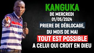 KANGUKA DE MERCREDI 01052024  PRIERE DE DÉBLOCAGE TOUT EST POSSIBLE A CELUI QUI CROIT EN DIEU [upl. by Clava]