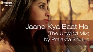 Jaane Kya Baat Hai The Unwind Mix by Prajakta Shukre [upl. by Aerdnahc]