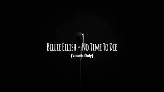 Billie Eilish  No Time To Die Studio AcapellaVocals Only [upl. by Sloatman]