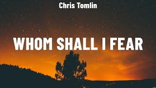 Chris Tomlin  Whom Shall I Fear Lyrics Matt Redman Hillsong Worship Elevation Worship [upl. by Ativahs]