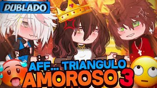 DUBLADO AFF TRIÂNGULO Amoroso 3 😵🔥  Mini Série  Gacha Club [upl. by Lumpkin]