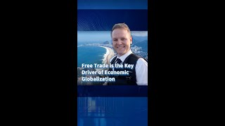 Free Trade is the Key Driver of Economic Globalization [upl. by Ritch]