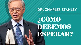 ¿Cómo debemos esperar – Dr Charles Stanley [upl. by Stead671]