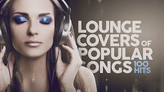 Lounge Covers Of Popular Songs  100 Hits [upl. by Adnohsak]