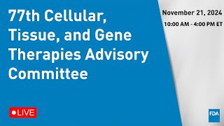 77th Cellular Tissue and Gene Therapies Advisory Committee [upl. by Marcia]