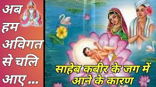 कबीर साहेब के जग में आने के कारण  अब हम अविगत से चलि आए  AB HAM AWIGAT SE CHALE AAYE [upl. by Robbyn]