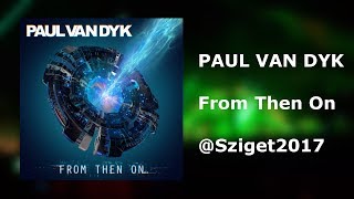 From Then On  Paul van Dyk  Sziget 2017 NEW TRACK [upl. by Weasner]