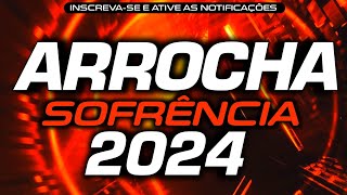 SET ARROCHA SOFRÊNCIA 2024  SELEÇÃO ARROCHA APAIXONANTE 2024 PRA PAREDÃO [upl. by Gibb]