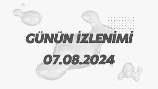 GÜNÜN İZLENİMİ  07082024 [upl. by Nyliahs745]