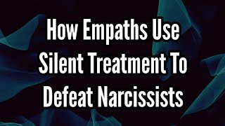 How Empaths Use Silent Treatment To Defeat Narcissists [upl. by Kerrison]