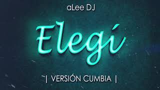 Elegí  VERSIÓN CUMBIA  REMIX  aLee DJ [upl. by Enyak793]