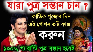 যারা পুত্র সন্তান চান কার্তিক পুজোর দিন গোপন ৩টি কাজ করুন১০০ গ্যারান্টিkrishna das mukherjee [upl. by Eenhpad]