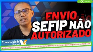 ENVIO SEFIP NÃƒO AUTORIZADO PARA ESTA INSCRIÃ‡ÃƒO  ERRO CONECTIVIDADE V2  O QUE FAZER [upl. by Latoniah]