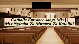 Catholic Entrance songs Mix  Nyimbo Za Mwanzo Za Katoliki ðŸ”¥ðŸŽ¼ CATHOLICSONGS [upl. by Ronoc]