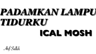 PADAMKAN LAMPU TIDURKU  ICAL MOSH Prod Sang Kakala [upl. by Ailekat945]